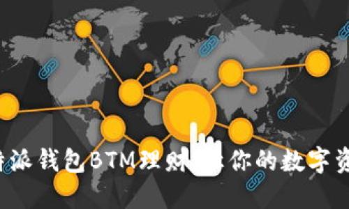 全面解读比特派钱包BTM理财:让你的数字资产稳健增值!