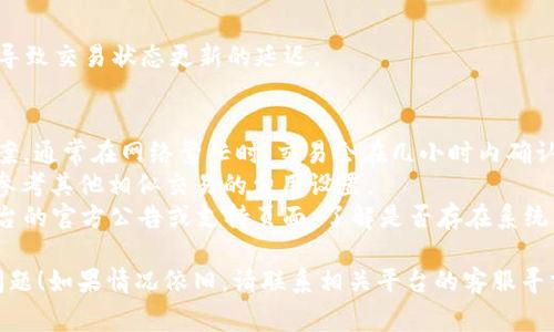 看起来你在进行加密货币的TokenIM转币时遇到了问题，显示“等待打包”。这个问题通常与以下几个方面有关：

### 1. 网络拥堵
在区块链网络中，交易需要被矿工打包到区块中。如果网络繁忙，交易确认时间会延迟。你可以查看区块链浏览器，看看当前该网络的交易量情况。

### 2. 确认费不足
如果你设置的交易费用（Gas price）过低，矿工可能会优先处理费用更高的交易，从而导致你的交易卡在“等待打包”状态。你可以考虑重新提交交易，并增加交易费用。

### 3. 钱包或平台问题
有时候，钱包或交易平台的故障也会导致交易进一步的延迟。你可以尝试重启钱包应用，或者访问平台的支持页面了解是否有其他用户同样遇到问题。

### 4. 网络连接问题
确保你的网络连接正常，有时候不稳定的互联网连接也可能导致交易状态更新的延迟。

### 解决方案
- **等待**: 如果只是网络拥堵，等待可能是最好的解决方案。通常在网络繁忙时，交易会在几小时内确认。
- **增加交易费用**: 重新发起交易并提高Gas fee。可以参考其他相似交易的费用设置。
- **查看支持页面**: 如果延迟时间过长，不妨查看相关平台的官方公告或支持页面，了解是否存在系统问题。

希望这些信息能帮到你解决TokenIM转币时的“等待打包”问题！如果情况依旧，请联系相关平台的客服寻求帮助。