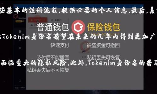为了帮助您更好地理解“tokenim身份名”的概念，我将分段介绍相关内容。以下是信息介绍的结构：

什么是Tokenim身份名？
Tokenim身份名是区块链技术和数字货币领域中一个相对较新的概念。简单来说，Tokenim身份名是一种基于区块链的身份验证和识别方式。它利用区块链的去中心化特性，使个人用户能够安全、匿名地管理和验证自己的身份，避免了传统身份验证过程中的隐私泄露和数据安全问题。

Tokenim身份名的核心功能
Tokenim身份名的核心功能包括身份验证、数据加密和去中心化存储。通过这些功能，用户可以轻松地在不同的平台上使用相同的身份，而无需不断创建新的账户。它不仅方便了用户，还大大提高了安全性。有了Tokenim身份名，用户的个人信息得以通过不可篡改的区块链技术进行加密存储。

Tokenim身份名的应用场景
Tokenim身份名的应用场景广泛而多样。比如在金融领域，用户可以利用其身份名在不同的金融服务平台之间快速、有效地完成身份验证，当用户尝试借贷或投资时，Tokenim身份名能够提供快速且安全的身份验证。此外，在社交网络、在线游戏以及电子商务领域，Tokenim身份名都可以帮助用户保持匿名性，同时又能享受个性化的服务体验。

如何创建Tokenim身份名
创建Tokenim身份名的步骤相对简单，但需要一定的技术基础。首先，用户需要选择一个支持Tokenim身份名的平台或应用。接着，用户需要完成一些基本的注册流程，提供必要的个人信息。最后，系统会为用户生成一个独特的Tokenim身份名，用户可以将其用于其他各类平台。

Tokenim身份名的未来发展趋势
随着区块链技术的不断发展，Tokenim身份名的未来看起来非常光明。越来越多的公司和机构开始意识到去中心化身份管理的重要性和优势，因此Tokenim身份名有望在未来的几年内得到更加广泛的应用。同时，随着用户对隐私保护意识的提高，Tokenim身份名将成为越来越多互联网用户的选择。

注意事项与挑战
尽管Tokenim身份名有很多优势，但在使用过程中也会面临一些挑战。例如，用户需要保持对自己身份名的妥善管理，一旦身份名被盗取，用户可能面临重大的隐私风险。此外，Tokenim身份名的普及还需要解决技术标准化的问题，不同平台之间的兼容性可能会影响用户的体验。

以上是关于Tokenim身份名的简要介绍，希望这些内容能够帮助您更好地理解这一概念和其在数字世界中的重要性。
