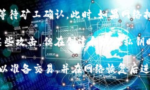 在使用Tokenim或任何其他加密货币钱包时，网络连接是进行交易的基本要求，因为它们依赖于区块链技术来确认和记录交易。在没有网络连接的情况下，你无法完成转账操作。

不过，有些加密货币钱包和平台可能允许你在脱机状态下创建交易，但这些交易通常要等到你重新连接到互联网时才能被广播到区块链上。这意味着：

1. **离线创建交易**：你可以在没有网络的情况下创建一笔交易，比如输入收款地址和转账金额。这一操作只是将交易信息保存到你的设备中，还未被发送出去。

2. **待广播状态**：当你恢复网络连接后，这笔交易将被广播到区块链，等待矿工确认。此时，如果网络拥挤或者出现其他问题，交易确认可能会延迟。

3. **安全性考虑**：离线交易的确可以增加安全性，避免在线环境中的某些攻击，但在创建和存储私钥时仍需谨慎，以防止丢失或被盗。

总结来说，Tokenim在没有网络的情况下无法完成即刻转账，但你仍然可以准备交易，并在网络恢复后进行广播。