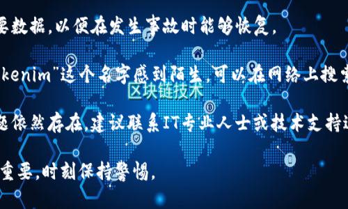 对于“tokenim提示有病毒”的信息，如果这是来自您的计算机或设备提示的消息，建议您采取以下步骤：

1. **立即停止使用**：如果出现了这个提示，不要继续使用相关程序或应用，避免可能的风险。

2. **扫描电脑**：使用您所信任的反病毒软件进行全面扫描，确保识别并处理任何潜在的威胁。

3. **更新软件**：确保您的操作系统、所有程序和反病毒软件都是最新版本，以防止已知漏洞和病毒。

4. **备份数据**：定期备份重要数据，以便在发生事故时能够恢复。

5. **搜寻来源**：如果您对“tokenim”这个名字感到陌生，可以在网络上搜索相关信息，了解它的真实性质。

6. **咨询专业人士**：如果问题依然存在，建议联系IT专业人士或技术支持进行进一步的处理。

保护您的设备和个人信息非常重要，时刻保持警惕。