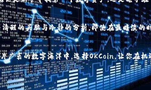   探索 OKCoin 交易平台的魅力：投资新时代的选择 / 
 guanjianci OKCoin, 交易平台, 数字货币 /guanjianci 

引言：数字货币的浪潮
随着数字货币的迅猛发展，它已经不再是一个简单的金融概念，而是掀起了一场投资的革命。想象一下，像晨雾中的老桥般连接传统金融与未来虚拟世界的桥梁，OKCoin交易平台便是这样一条通道。在这座繁忙的数字金融桥梁上，交易者、投资者和爱好者每日穿梭，体验着数字资产带来的无限可能。

OKCoin简介：航行在数字货币的海洋
OKCoin成立于2013年，作为全球领先的数字货币交易平台之一，它在交易量和用户数量上都占据了重要的位置。想象一下，一个风雨无阻的航海者，勇敢探索未知的海域，而OKCoin的交易平台正是那艘经过多次风浪洗礼，坚固可靠的船只，承载着用户驶向财富的新大陆。

界面友好：易如反掌的交易体验
进入OKCoin的世界，首先迎接你的是清新简洁的用户界面。它就像一幅精心描绘的自然风景画，让你仿佛置身于一片宁静的桃花源。无论是新手还是资深投资者，都能轻松找到所需功能。像豁然开朗的清晨，复杂的交易信息在此变得清晰明了。

多样化的交易选项：应有尽有的投资机会
OKCoin提供多种交易产品。例如，现货交易、合约交易、杠杆交易等，犹如一个丰盛的自助餐，任你选择。无论你热衷于流行的比特币和以太坊，还是对小众币种充满兴趣，OKCoin都能满足你的需求。每一次点击仿佛是从百花齐放的花丛中挑选自己最喜欢的花瓣，给你的投资组合增添独特的色彩。

安全性：守护金库的灯塔
谈起数字货币交易，安全性无疑是首要考虑的因素。在这个风险重重且充满未知的数字海洋中，OKCoin在安全性方面的努力就像灯塔，指引着投资者顺利航行。平台采用先进的安全技术，多层加密及冷存储策略，确保用户的资产安全无忧。即使是在狂风大作的海面上，你也能安心航行，心无旁骛。

流动性：交易的心跳
OKCoin平台拥有强大的流动性，犹如大海潮水的奔涌不息，让每一个交易都像浪潮般自然，没有阻滞。无论何时何地，用户都能迅速买入或卖出数字资产，尽享市场动态带来的机会。当市场波动时，OKCoin如同一位经验丰富的导航员，为用户指引最佳的交易时机。

客户服务：温暖的港湾
在投资的旅程中，难免会遇到风浪，OKCoin的客户服务仿佛是那温暖的港湾，随时准备接纳和帮助你。无论是24小时在线客服，还是丰富的支持文档，你都会感受到无微不至的关怀。每一次问题的解答，都是一艘小船划过心湖，消散了你的疑虑，带来平静。

社区与教育：知识的涓涓细流
OKCoin不仅仅是一个交易平台，它还致力于构建一个知识共享的社区。与志同道合的人交流学习，犹如溪流汇聚成河，推进着每一个参与者的成长。OKCoin提供丰富的教育资源，包括市场分析、交易策略及风险管理等，让每一个用户都能在智慧的海洋中遨游，捕获成功的宝藏。

总结：选择OKCoin，让你的投资之路更加精彩
在这个充满机遇与挑战的数字货币时代，OKCoin以其友好的界面、多样化的交易选择、强大的安全性、卓越的流动性以及周到的客户服务吸引着无数投资者。它不仅仅是一个交易平台，更是一条通往成功之路的航线，让你在波澜壮阔的投资海洋中，乘风破浪，直挂云帆。

个人体验与见解
在选择交易平台时，每个人都有不同的需求和偏好。我的OKCoin体验如同一场精彩的冒险，每一次交易都让我感受到市场脉动的激情。无论是新手寻找第一个数字资产，还是老手在市场中挑战自我，OKCoin总能提供一个安全、便捷且充满机会的环境。仿佛在清晨的阳光下，心中涌起一阵振奋，预示着未来无限的可能。

投资者的思考：风险与机会并存
当然，投资者也需明白风险与机会是并存的。数字货币市场波动剧烈，就像暴风雨中的海面，咆哮不止。在每一次的交易决策中，都需带着清醒的头脑与冷静的分析。即使在最暗淡的时刻，也要相信，拨云见日的那一刻终会到来。

结语：迈出你的第一步
进入OKCoin的世界，犹如迈入一个充满未知的旅程，不论你是刚刚入门的新手，还是经验丰富的投资者，这里始终等待着你的加入。在这片广袤的数字海洋中，选择OKCoin，让你在机遇的浪潮中乘风破浪，驶向成功的彼岸。今天，你准备好踏上这趟旅程了吗？ 

假如你已经决定，立即注册OKCoin，开启你的投资新篇章吧！