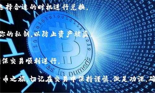 Tokenim 是一种用于 TRON 区块链的 Token，通常与 TRX（TRON 的原生加密货币）密切关联。虽然 Tokenim 本身可能并不直接转换为 TRX，但你可以通过去中心化交易所（DEX）或其他平台将 TRON 网络上的 Token，如 Tokenim，交易为 TRX。

### 如何将 Tokenim 转换为 TRX

了解区块链生态系统
在深入 Tokenim 和 TRX 之间的转换之前，了解 TRON 的区块链生态系统是至关重要的。TRON 网络以其高速交易和低交易费用而闻名，被广泛用于各种去中心化应用（DApps）和智能合约。

选择合适的交易平台
要将 Tokenim 兑换成 TRX，首先需要选择一个支持这两种 Token 的去中心化交换平台（如 JustSwap、TronTrade 等）。这些平台允许用户直接在链上进行交易，不需要传统的中介机构。

创建加密钱包
在进行交易之前，你需要一个支持 TRON 网络的数字钱包，例如 TronLink 或 MathWallet。确保你的钱包中有足够的 TRX 用于支付交易费用。

进行兑换
一旦你的钱包准备就绪，就可以将 Tokenim 转移到所选的交易平台。选择 Tokenim 和 TRX 进行交易，你将能看到实时的汇率，并决定要兑换的数量。通常，交易平台会提供一些关于价格波动的实时信息，帮助你做出最佳决策。

确认交易
在确认交易之前，确保检查所有的细节，包括交易费和汇率。确认无误后即可提交交易。等待网络确认后，你的 TRX 将会出现在你的加密钱包中。

### 注意事项

市场变化
加密货币市场波动剧烈，Tokenim 与 TRX 之间的汇率可能会迅速变化。因此，在交易时需保持警觉，选择合适的时机进行兑换。

安全性
确保只在信誉良好的平台上进行交易，并对你的钱包和私钥保持高度安全意识。任何时候都不要分享你的私钥，以防止资产被盗。

技术支持
如果在兑换过程中遇到任何问题，很多交易平台都会提供技术支持。及时咨询可以帮助你解决问题，确保交易顺利进行。

通过以上步骤，你应该能够顺利将 Tokenim 兑换为 TRX，并在 TRON 的生态系统中继续你的加密货币之旅。切记在交易中保持谨慎，做足功课，确保资产安全。