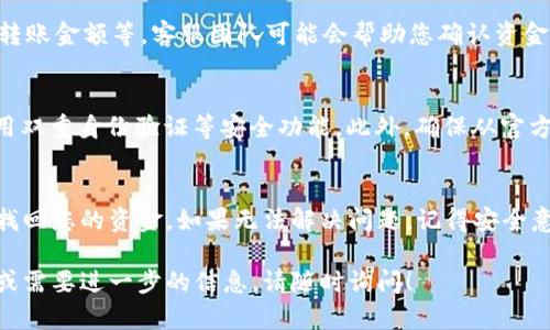 要找回转入Tokenim钱包的ETC（以太坊经典），可以按照以下步骤进行。这些步骤将帮助您找回丢失的资金或确认交易状态。请确保仔细遵循每一步，以增加找回的可能性。

步骤一：检查交易记录
首先，您需要确认您是否确实将ETC转入Tokenim钱包。可以通过查看您的区块链交易记录来验证。访问以太坊经典的区块链浏览器，如Etherscan或BlockChair，输入您的钱包地址，查看最近的交易记录，查看是否有成功的转账记录。

步骤二：确认Tokenim钱包地址
确保您没有错误地输入Tokenim钱包地址。错误的地址可能导致资金无法找回。如果您需要确认您的Tokenim钱包地址，可以在Tokenim应用程序中找到该地址，确保其与您转账时使用的地址一致。

步骤三：检查Tokenim应用状态
有时，Tokenim钱包可能会出现技术问题，导致余额无法显示。确保您的应用程序是最新版本并重新启动。如果问题仍然存在，可以尝试重新安装Tokenim应用，并使用您之前的恢复短语或私钥进行恢复。

步骤四：寻找恢复选项
如果您确实丢失了访问权限，例如忘记了密码或丢失了私钥，Tokenim钱包可能提供了一些恢复选项。如果您在设置时保存了恢复短语或者备份文件，可以使用这些信息恢复钱包的访问权限。

步骤五：联系客服支持
如果以上步骤都无法解决问题，您可以尝试联系Tokenim客服。提供详细信息，例如交易哈希、转账金额等，客服团队可能会帮助您确认资金的去向。他们可能会要求您进行身份验证，以保护您的隐私和安全。

步骤六：提升安全意识
为了避免未来出现类似问题，建议采取必要的安全措施，例如定期备份私钥和恢复短语，并使用双重身份验证等安全功能。此外，确保从官方渠道下载钱包应用，并避免访问钓鱼网站。

总结
找回转入Tokenim钱包的ETC需要耐心和细致的检查。通过遵循上述步骤，您有很大的可能性找回您的资金。如果无法解决问题，记得安全意识始终放在第一位，确保日常操作的安全。

以上就是找回ETC至Tokenim钱包的建议和步骤，希望能对您有所帮助。如果您还有其他疑问或需要进一步的信息，请随时询问！