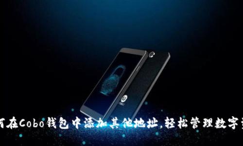 如何在Cobo钱包中添加其他地址,轻松管理数字资产