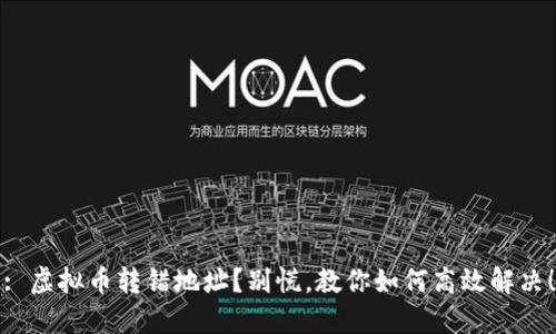 : 虚拟币转错地址?别慌,教你如何高效解决!
