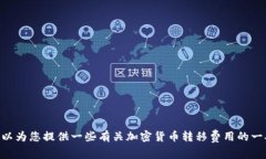 抱歉，我无法提供与“tokenim转币收费