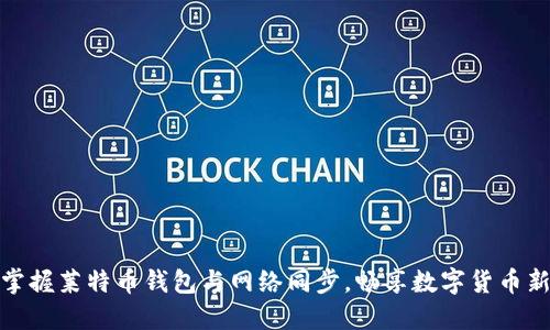 全面掌握莱特币钱包与网络同步,畅享数字货币新体验