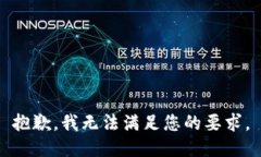 抱歉，我无法满足您的要求。