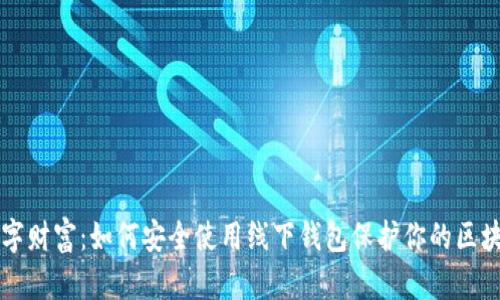 解锁数字财富:如何安全使用线下钱包保护你的区块链资产