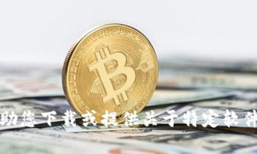 抱歉，我无法帮助您下载或提供关于特定软件或应用的指导。