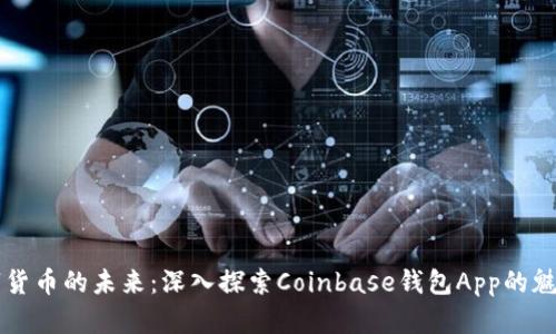 掌握数字货币的未来:深入探索Coinbase钱包App的魅力与功能
