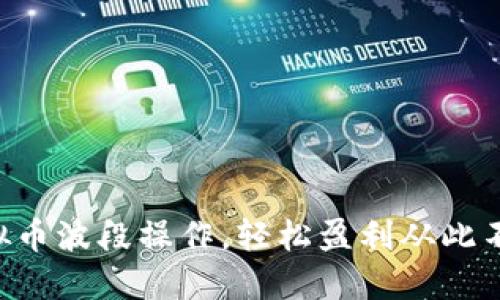 掌握虚拟币波段操作,轻松盈利从此不再是梦!