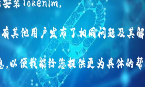 很抱歉，您遇到了问题。关于“tokenim加载失败”的错误，可能源于多种原因，比如网络连接问题、应用程序本身的错误、或者是软件版本不兼容等。以下是一些解决方法供您尝试：

1. **检查网络连接**：确保您的设备连接到稳定的互联网网络。

2. **重启应用程序**：退出并重新启动应用程序，看看是否能解决加载失败的问题。

3. **更新应用程序**：确保您使用的是最新版本的Tokenim，检查是否有可用的更新并进行更新。

4. **清除缓存**：在应用设置中尝试清除缓存，有时过多的缓存可能会导致加载问题。

5. **重新安装应用程序**：如果以上方法无效，您可以尝试卸载并重新安装Tokenim。

6. **查看官方支持**：访问Tokenim的官方网站或社区论坛，查看是否有其他用户发布了相同问题及其解决方案。

如果以上解决方法仍未能解决您的问题，希望您能提供更多的背景信息，以便我能给您提供更为具体的帮助。