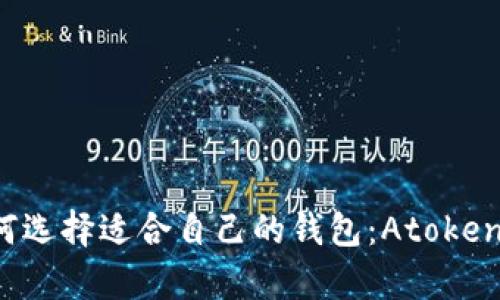 在区块链的波涛中,如何选择适合自己的钱包:Atoken与Tokenim的深度解析