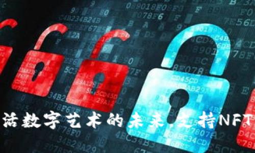 Tokenim:激活数字艺术的未来,支持NFT的无限可能!