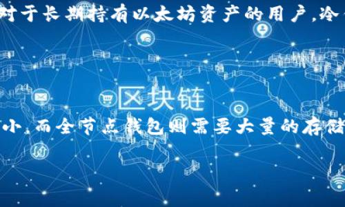 以太坊钱包的大小通常取决于多种因素，包括钱包的种类（热钱包、冷钱包、硬件钱包等）、存储方式，以及用户存储的数据量。以下是一个概述，以帮助更好地理解以太坊钱包的大小问题。

### 以太坊钱包的种类

热钱包
热钱包是指连接互联网的以太坊钱包，如数字货币交易所提供的钱包和手机应用钱包。这类钱包一般不需要太多的存储空间，因为它们的主要功能是方便地管理以太坊资产和进行交易。一般来说，热钱包的应用程序安装后占用的空间大约为几兆字节到几十兆字节，具体大小视应用而定。

冷钱包
冷钱包是指不直接连接互联网的钱包，例如纸钱包或硬件钱包。在硬件钱包的情况下，其大小通常只与你购买的设备有关。这类设备的存储空间可能会很小，通常在数十到数百兆字节之间，因为它们主要是用于安全存储私钥而非完整的区块链数据。

全节点钱包
全节点钱包是指一种需要下载并保存整个以太坊区块链的类型。这些钱包会占用大量存储空间，以太坊的区块链大小不断增长，目前已经超过几百GB。这类钱包的用户需要对其存储空间有所准备，通常要求有足够的硬盘容量才能顺利运行。

### 存储方式和数据量

钱包数据和相关信息
除了区块链数据外，以太坊钱包还会存储用户的私钥、公钥、交易记录以及相关的客户信息等。这些数据并不特别庞大，但随着交易数量的增加，存储的交易记录和资产信息也会显著增加。

选择适合的以太坊钱包
对用户来说，选择合适的钱包类型非常重要。对于需要频繁交易的用户，热钱包可能更为适合，因为它们在操作上更为便利。而对于长期持有以太坊资产的用户，冷钱包则在安全性上占有优势。全节点钱包适合那些对技术有一定了解，并且愿意支持整个网络的人士。

### 结论

以太坊钱包的大小因种类而异
总之，以太坊钱包的大小并没有一个固定的标准，具体取决于你选择的钱包类型以及个人的使用习惯。热钱包和冷钱包相对较小，而全节点钱包则需要大量的存储空间。对于普通用户来说，了解钱包的特点和要求，可以帮助更好地管理和使用自己的以太坊资产。

希望这个概述能帮助你对以太坊钱包的大小有更深入的理解！如果你有更具体的问题或者需要进一步的信息，请随时询问。