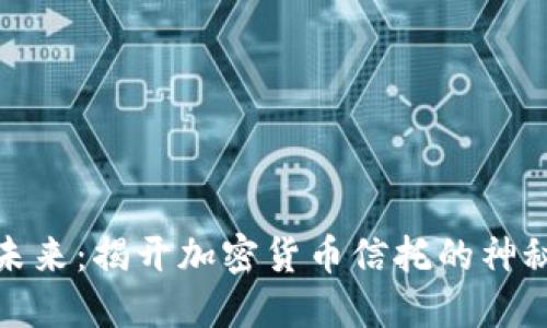 投资未来:揭开加密货币信托的神秘面纱