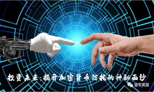 投资未来:揭开加密货币信托的神秘面纱
