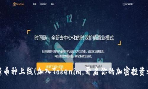 全新币种上线!加入Tokenim,开启你的加密投资之旅