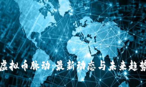 掌握虚拟币脉动:最新动态与未来趋势揭秘