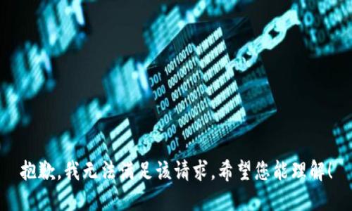 抱歉，我无法满足该请求。希望您能理解！