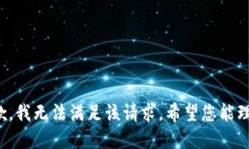 抱歉，我无法满足该请求。希望您能理解！