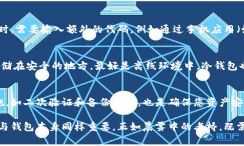 以太坊钱包是用于存储、发送和接收以太坊（ETH）及其代币的重要工具。在使用以太坊钱包的过程中，密码和安全性是非常重要的因素。接下来，让我们深入探讨以太坊钱包是否需要密码，以及相关的安全措施和最佳实践。

1. 以太坊钱包类型简介
以太坊钱包主要分为两大类：热钱包和冷钱包。热钱包是在线钱包，方便快捷，适合日常交易；冷钱包是在离线环境中存储以太坊及其代币，安全性更高，适合长期保存资产。

strong热钱包/strong，比如MetaMask、MyEtherWallet等，一般需要设置密码，以保护你的账户和私钥。当你通过这些钱包进行交易或访问时，必须输入密码以验证身份。

strong冷钱包/strong，如硬件钱包（Ledger Nano S、Trezor等），技术上并不需要为每次存取设置密码，但它们通常会创建一个 PIN（个人识别码），来防止未经授权的访问。同样，它们会要求用户在执行交易时进行确认，使得资产更安全。

2. 暴露密码的风险
在使用以太坊钱包的过程中，如果密码被第三方获取，可能会导致资产被盗。因此，强烈建议用户采取可靠的密码管理策略。例如，选择复杂、包含数字和字母的密码，并定期更新。

此外，避免在公共网络使用钱包，尤其是在未加密的 Wi-Fi 下进行交易，以减少被恶意软件或黑客攻击的风险。

3. 选择强密码的最佳实践
选择一个安全的密码是保护钱包的第一步。以下是一些创建强密码的技巧：
ul
    li使用至少12个字符，包括大写字母、小写字母、数字和特殊符号。/li
    li避免使用个人信息，如生日、姓名等。/li
    li考虑使用密码管理工具，生成和保存复杂密码。/li
/ul

4. 二次验证的优势
除了设置密码，许多以太坊钱包还支持二次验证功能（2FA）。这意味着在你尝试登录或进行交易时，需要输入额外的代码，例如通过手机应用（如Google Authenticator）生成的代码。这样的安全措施能大大增加账户的保护程度。

5. 如何备份以太坊钱包
备份是确保以太坊钱包安全的重要步骤。热钱包通常允许用户导出助记词或私钥，用户应将其存储在安全的地方，最好是离线环境中。冷钱包也会提供恢复种子，让用户在设备丢失时能够恢复资产。

6. 结束语
总的来说，以太坊钱包通常需要密码来保护用户的资产安全。除了密码之外，实施额外的安全措施，如二次验证和备份私钥，也是确保您资产安全的关键措施。理解这些基本的安全条款，可以使您的以太坊交易体验更加顺畅。 

在这个数字资产逐渐普及的时代，保护好你的以太坊钱包，就是在保护你的财富。记住，安全意识与钱包本身同样重要。正如晨雾中的老桥，既需要通行的便利，又需维护的细致，才能保障过往的畅通无阻。