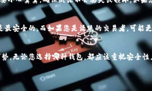以XRP（瑞波币）为核心的数字货币投资者在选择钱包时，通常会关注多个因素，包括安全性、易用性和对XRP的支持情况。以下是一些常见的XRP钱包选项，供您参考：

### 1. 硬件钱包：最佳安全选择
硬件钱包是存储数字货币的首选，因为它们提供了最安全的存储方式。比如，Ledger Nano S和Ledger Nano X，这两款硬件钱包都兼容XRP。它们像一个随身携带的小保险箱，用于保存您的私人密钥，不会因网络攻击而暴露。

2. 软件钱包：便捷的选择
软件钱包在操作上更加便利，适合频繁交易的用户。例如，Exodus钱包、Toast Wallet和Atomic Wallet都是支持XRP的流行软件钱包。这些工具在您的手机或电脑上运行，可以方便地发送和接收XRP，同时大多数软件钱包也会提供您友好的用户界面。

3. 在线钱包：随时随地访问
如果您需要快速的访问和交易数字货币，在线钱包是一个不错的选择。像GateHub和Nexo这样的在线钱包不仅支持XRP，还提供了额外的功能，例如数字资产的管理和币种间的兑换。不过需要注意的是，在线钱包的安全性通常不如硬件钱包。

4. 纸钱包：极致安全
纸钱包是一种离线存储方式，您可以将XRP的地址和私钥打印在纸上，妥善保管。不过，纸钱包的管理需要小心翼翼，确保纸张不会丢失或损坏。如果您不打算经常交易，纸钱包则是一个极为安全的选择。

5. 比较与选择
选择合适的XRP钱包时，您需要考虑自己的交易方式和安全需求。如果您是长线投资者，硬件钱包可能是最安全的。而如果您是活跃的交易者，可能更倾向于软件钱包或在线钱包。总之，多了解不同类型钱包的优缺点，做出最适合自己的选择。

总结
在这个快速发展的数字货币世界中，选择一个合适的XRP钱包至关重要，不同的钱包都有其独特的优劣势。无论您选择哪种钱包，都应该重视安全性，合理管理您的数字资产，确保您的投资安全无忧。

希望以上内容对您有所帮助，欢迎您在选择适合自己的XRP钱包时多做比较与研究！