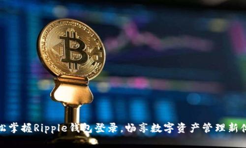 轻松掌握Ripple钱包登录,畅享数字资产管理新体验