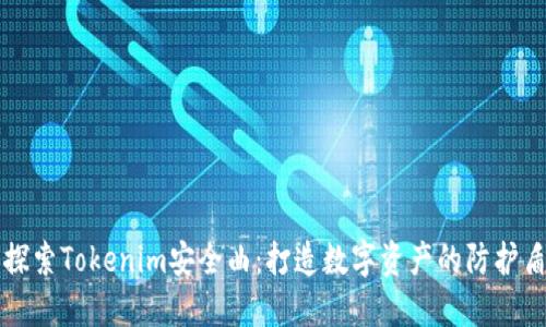 探索Tokenim安全曲:打造数字资产的防护盾