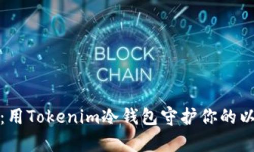 安全存储:用Tokenim冷钱包守护你的以太坊资产