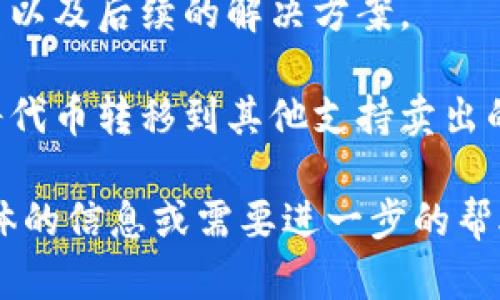 看起来您可能在询问有关Tokenim平台或特定加密货币的销售问题。一般来说，如果在某个平台上无法进行卖出操作，可能有几个原因：

1. **平台限制**：某些平台可能出于安全或监管原因限制了特定交易的卖出功能。

2. **流动性问题**：如果某种代币的市场流动性不足，可能无法找到买家，导致无法完成卖出。

3. **财务合规**：平台可能在某些情况下要求用户完成身份验证或者满足特定的法规要求，未满足这些要求的用户将无法出售其资产。

4. **技术故障**：如果平台正在进行维护或出现技术故障，可能会影响交易功能。

面对不支持卖出的情况，您可以尝试以下几个步骤：

1. **检查公告**：查看Tokenim的官方网站或社交媒体渠道，了解是否有相关的公告或维护信息。

2. **联系客服**：联系平台的客户支持，询问具体原因以及后续的解决方案。

3. **考虑其他平台**：如果情况没有改善，可以考虑将代币转移到其他支持卖出的交易平台。

希望这些信息能够帮助您解决问题！如果您有更多具体的信息或需要进一步的帮助，欢迎随时补充。