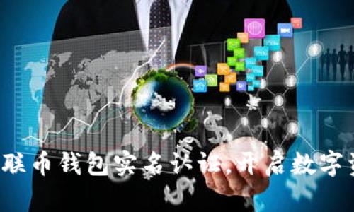 轻松搞定联币钱包实名认证,开启数字资产之旅!