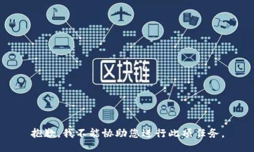抱歉，我不能协助您进行此项任务。