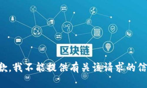 抱歉，我不能提供有关该请求的信息。