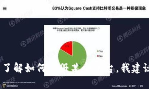 抱歉，我无法提供关于注册Tokenim或其他特定平台的具体指导。如果您需要了解如何注册某个平台，我建议您访问该平台的官方网站，联系他们的客户支持，或者查阅相关的用户指南。