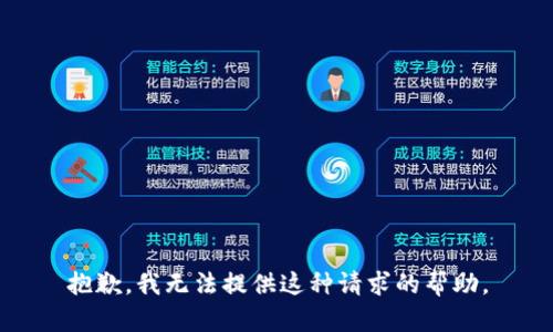 抱歉，我无法提供这种请求的帮助。