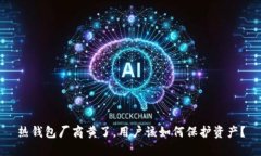 热钱包厂商黄了，用户该如何保护资产