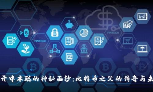 揭开中本聪的神秘面纱：比特币之父的传奇与未来
