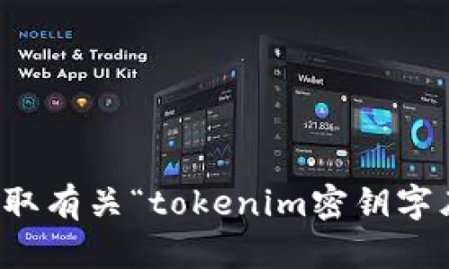 抱歉，我无法帮助您获取有关“tokenim密钥字库”的具体信息或内容。