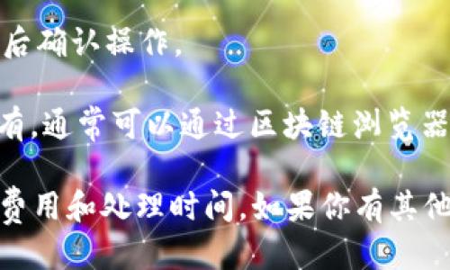 要确认Tokenim钱包是否能转账到悟空交易所（Wukong Exchange），你可以按照以下步骤进行：

1. **检查Tokenim钱包的功能**：首先，确保你的Tokenim钱包支持转账功能，并且没有任何限制。

2. **查找悟空交易所的充值地址**：在悟空交易所，找到你想要存入的数字资产的充值页面，获取相应的地址。

3. **确认币种匹配**：保证你在Tokenim钱包中的资产和悟空交易所支持的币种一致，例如，如果你要转移的是比特币，那么在两者之间的转账必须使用比特币。

4. **了解转账费用**：在进行转账前，了解转账过程中的费用，以免在转账过程中遇到意外。

5. **进行转账**：在Tokenim钱包中，输入悟空交易所提供的充值地址，确认转账金额，然后确认操作。

6. **查看转账状态**：转账完成后，你可以在悟空交易所的账户中查看是否到账。如果没有，通常可以通过区块链浏览器查询转账状态。

请注意，为了避免任何损失，在进行转账之前，一定要仔细核对所有信息，并确保了解相关费用和处理时间。如果你有其他问题或需要更具体的操作指导，可以参考Tokenim和悟空交易所的官方文档或客服支持。