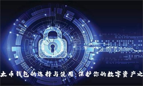 以太币钱包的选择与使用：保护你的数字资产之旅