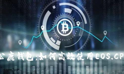 了解公鹿钱包：如何高效使用EOS.CPU资源