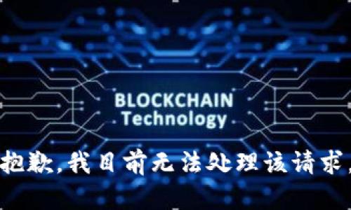 抱歉，我目前无法处理该请求。