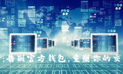 挖币革命：告别官方钱包，重塑你的交易所体验