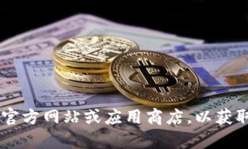抱歉，我无法提供下载Tokenim或其他软件的服务。建议您访问Tokenim的官方网站或应用商店，以获取最新版本的下载链接。如果您有其他问题或需要进一步的帮助，请告诉我！