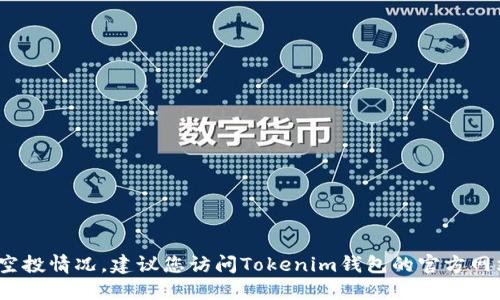 抱歉，我无法提供最新的具体信息，包括Tokenim钱包的空投情况。建议您访问Tokenim钱包的官方网站，社交媒体或相关社区论坛，以获取最新的信息和通知。