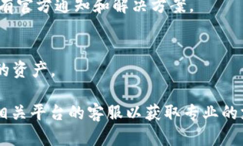 如果你的转账的token没有到账，可以尝试以下步骤来解决问题：

1. 检查交易状态
首先，登录你的钱包或交易平台，查看交易记录。确认转账是否已成功。通常，区块链上会有一个交易哈希（transaction hash），可以用这个哈希在区块链浏览器上查询交易的状态。如果交易状态显示为“已完成”，但你仍未收到token，可能需要进一步的步骤。

2. 验证链上地址
确保你提供的接收地址是正确的。如果地址错误，token将会永久丢失。再次仔细检查发送和接收的地址是否一致，并且是对应的链。

3. 等待处理时间
有些区块链网络可能在高峰期会略有延迟，如果你的交易是在网络拥堵期进行的，可能需要等待更长的时间。建议你耐心等待，通常几分钟到几小时内会到账。

4. 联系客服支持
如果经过以上步骤依然没有到账，建议联系钱包或交易平台的客服支持。提供他们相关的交易信息，例如交易哈希、发送地址、接收地址等，便于他们帮助你查找问题所在。

5. 查阅平台公告
查看你所使用的平台是否有关于系统维护或网络问题的公告，可能会影响token的到账。如果是系统问题，通常会有官方通知和解决方案。

6. 安全措施
在处理转账和接收token时，务必保证你的账户安全。使用二次验证，定期更换密码，避免点击可疑链接，以保护你的资产。

通过以上步骤，你应该能够找到相关问题的答案，并采取相应的行动来解决。如果问题依然存在，请务必尽快联系相关平台的客服以获取专业的支持。