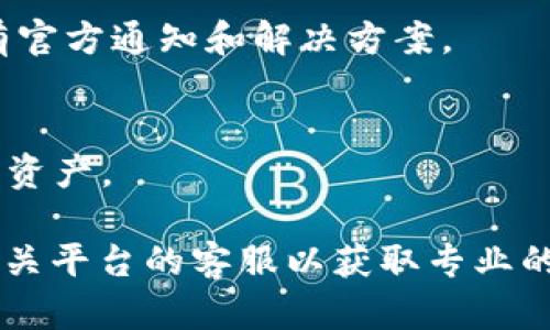 如果你的转账的token没有到账，可以尝试以下步骤来解决问题：

1. 检查交易状态
首先，登录你的钱包或交易平台，查看交易记录。确认转账是否已成功。通常，区块链上会有一个交易哈希（transaction hash），可以用这个哈希在区块链浏览器上查询交易的状态。如果交易状态显示为“已完成”，但你仍未收到token，可能需要进一步的步骤。

2. 验证链上地址
确保你提供的接收地址是正确的。如果地址错误，token将会永久丢失。再次仔细检查发送和接收的地址是否一致，并且是对应的链。

3. 等待处理时间
有些区块链网络可能在高峰期会略有延迟，如果你的交易是在网络拥堵期进行的，可能需要等待更长的时间。建议你耐心等待，通常几分钟到几小时内会到账。

4. 联系客服支持
如果经过以上步骤依然没有到账，建议联系钱包或交易平台的客服支持。提供他们相关的交易信息，例如交易哈希、发送地址、接收地址等，便于他们帮助你查找问题所在。

5. 查阅平台公告
查看你所使用的平台是否有关于系统维护或网络问题的公告，可能会影响token的到账。如果是系统问题，通常会有官方通知和解决方案。

6. 安全措施
在处理转账和接收token时，务必保证你的账户安全。使用二次验证，定期更换密码，避免点击可疑链接，以保护你的资产。

通过以上步骤，你应该能够找到相关问题的答案，并采取相应的行动来解决。如果问题依然存在，请务必尽快联系相关平台的客服以获取专业的支持。